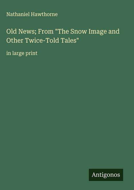 Nathaniel Hawthorne: Old News; From "The Snow Image and Other Twice-Told Tales", Buch
