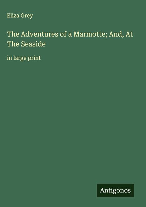 Eliza Grey: The Adventures of a Marmotte; And, At The Seaside, Buch
