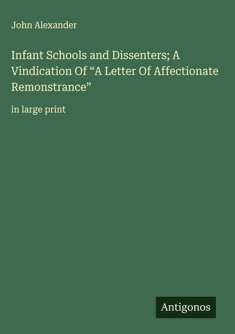 John Alexander: Infant Schools and Dissenters; A Vindication Of "A Letter Of Affectionate Remonstrance", Buch