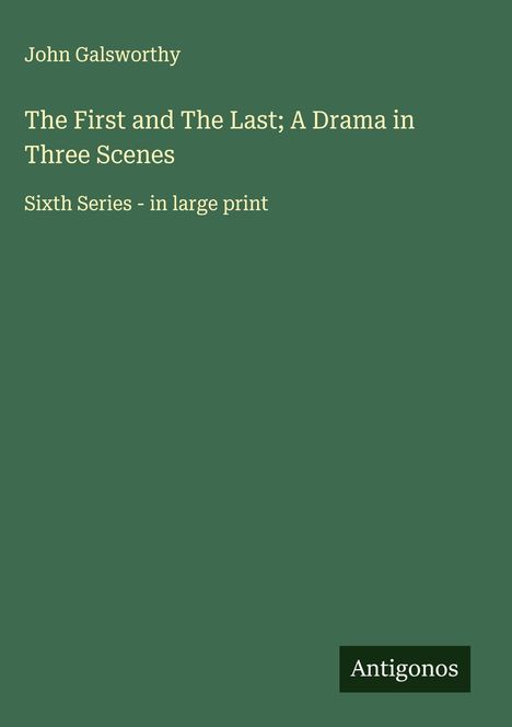 John Galsworthy: The First and The Last; A Drama in Three Scenes, Buch