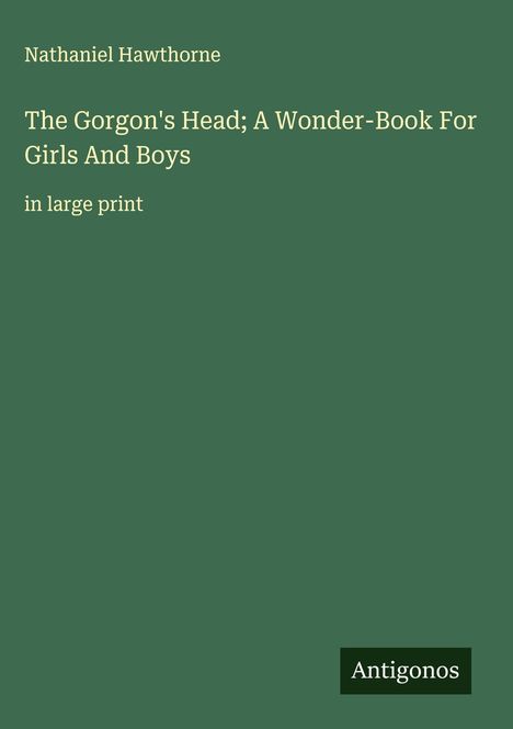 Nathaniel Hawthorne: The Gorgon's Head; A Wonder-Book For Girls And Boys, Buch
