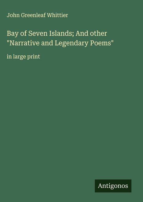 John Greenleaf Whittier: Bay of Seven Islands; And other "Narrative and Legendary Poems", Buch