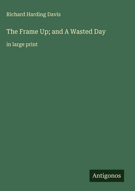 Richard Harding Davis: The Frame Up; and A Wasted Day, Buch