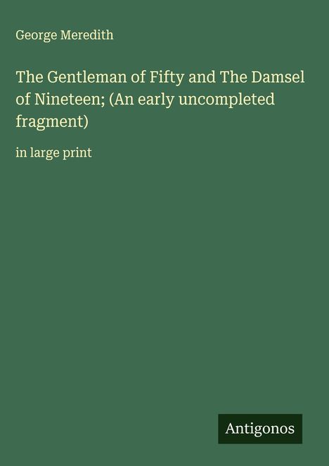 George Meredith: The Gentleman of Fifty and The Damsel of Nineteen; (An early uncompleted fragment), Buch