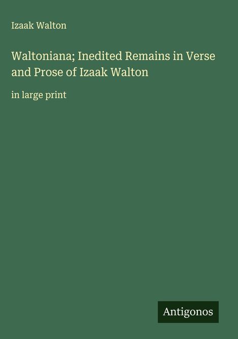 Izaak Walton: Waltoniana; Inedited Remains in Verse and Prose of Izaak Walton, Buch