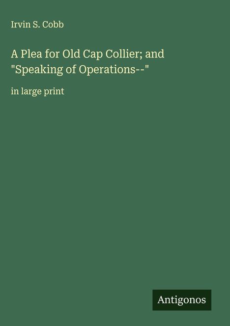 Irvin S. Cobb: A Plea for Old Cap Collier; and "Speaking of Operations--", Buch