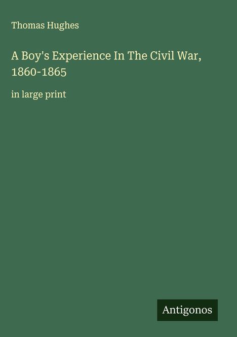 Thomas Hughes: A Boy's Experience In The Civil War, 1860-1865, Buch