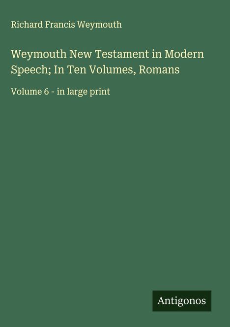 Richard Francis Weymouth: Weymouth New Testament in Modern Speech; In Ten Volumes, Romans, Buch