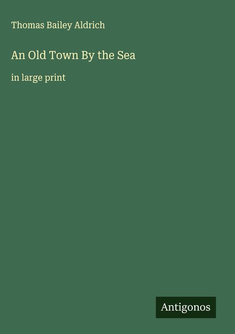 Thomas Bailey Aldrich: An Old Town By the Sea, Buch