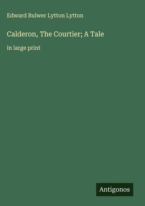 Edward Bulwer Lytton Lytton: Calderon, The Courtier; A Tale, Buch