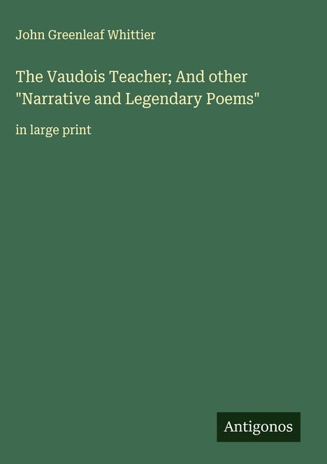 John Greenleaf Whittier: The Vaudois Teacher; And other "Narrative and Legendary Poems", Buch