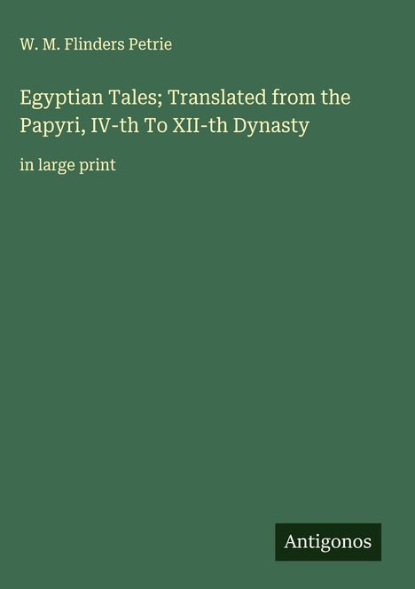 W. M. Flinders Petrie: Egyptian Tales; Translated from the Papyri, IV-th To XII-th Dynasty, Buch