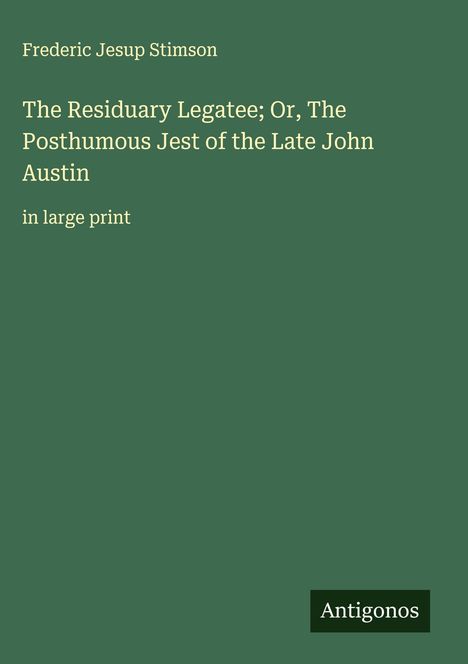 Frederic Jesup Stimson: The Residuary Legatee; Or, The Posthumous Jest of the Late John Austin, Buch