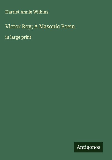 Harriet Annie Wilkins: Victor Roy; A Masonic Poem, Buch