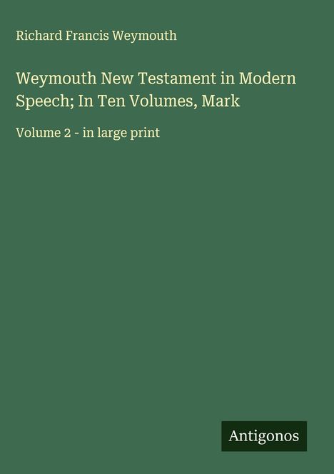 Richard Francis Weymouth: Weymouth New Testament in Modern Speech; In Ten Volumes, Mark, Buch