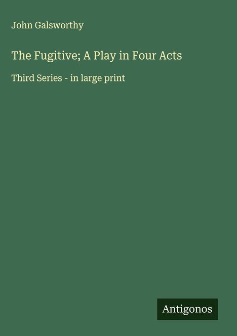 John Galsworthy: The Fugitive; A Play in Four Acts, Buch