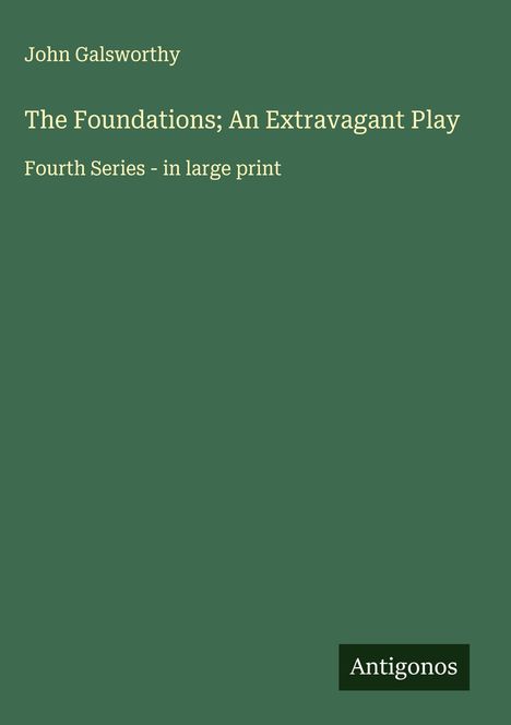 John Galsworthy: The Foundations; An Extravagant Play, Buch