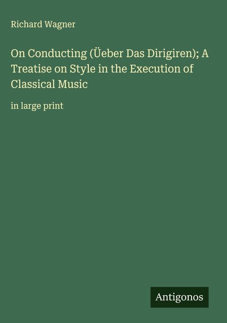 Richard Wagner (geb. 1952): On Conducting (Üeber Das Dirigiren); A Treatise on Style in the Execution of Classical Music, Buch