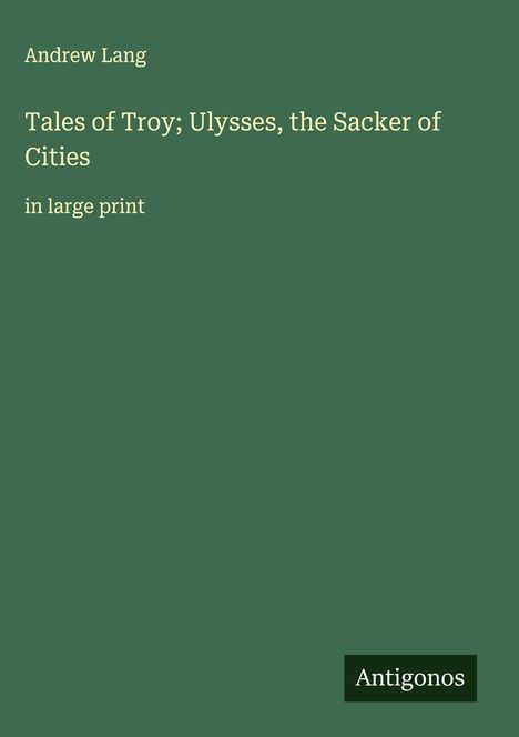 Andrew Lang: Tales of Troy; Ulysses, the Sacker of Cities, Buch