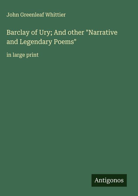 John Greenleaf Whittier: Barclay of Ury; And other "Narrative and Legendary Poems", Buch