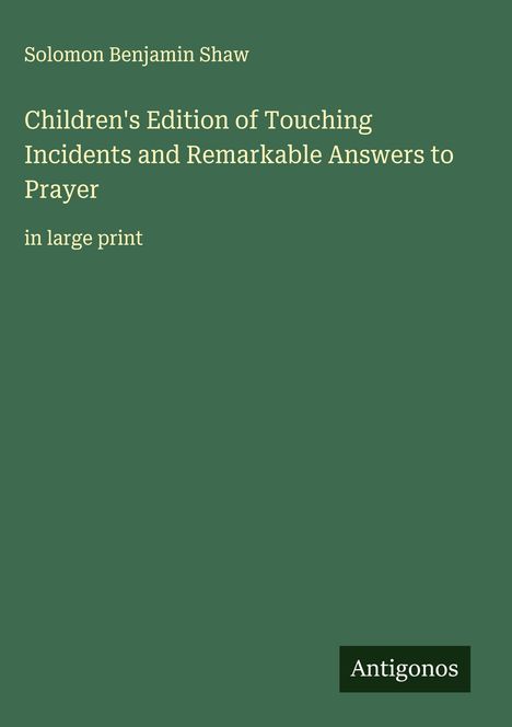 Solomon Benjamin Shaw: Children's Edition of Touching Incidents and Remarkable Answers to Prayer, Buch