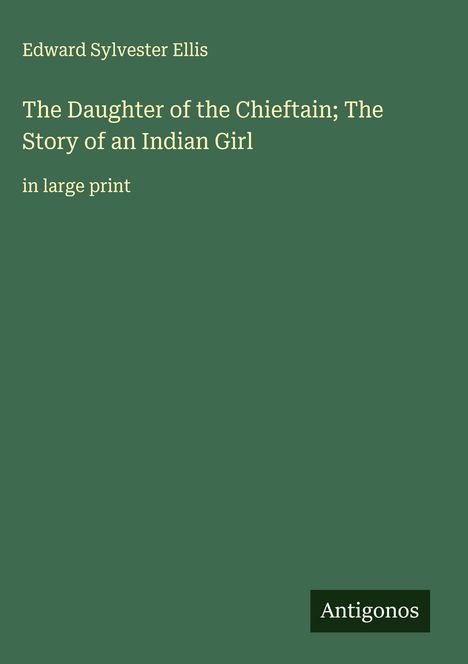 Edward Sylvester Ellis: The Daughter of the Chieftain; The Story of an Indian Girl, Buch