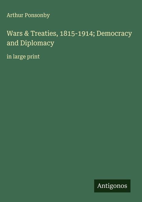 Arthur Ponsonby: Wars & Treaties, 1815-1914; Democracy and Diplomacy, Buch