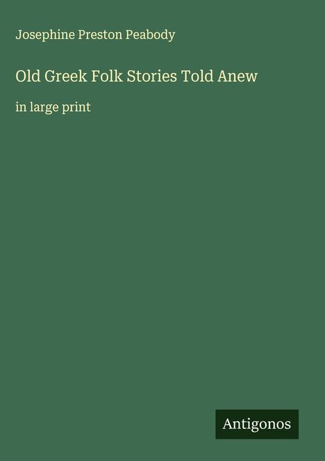 Josephine Preston Peabody: Old Greek Folk Stories Told Anew, Buch