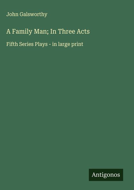 John Galsworthy: A Family Man; In Three Acts, Buch
