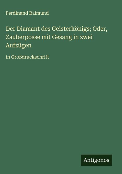 Ferdinand Raimund: Der Diamant des Geisterkönigs; Oder, Zauberposse mit Gesang in zwei Aufzügen, Buch