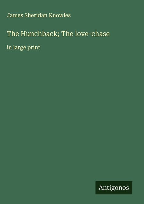 James Sheridan Knowles: The Hunchback; The love-chase, Buch