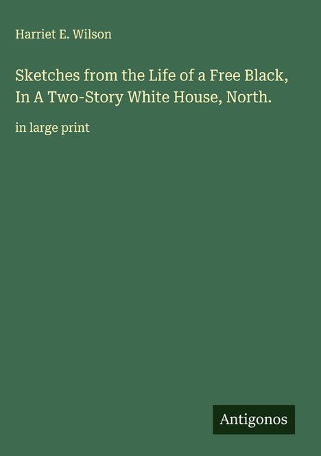 Harriet E. Wilson: Sketches from the Life of a Free Black, In A Two-Story White House, North., Buch