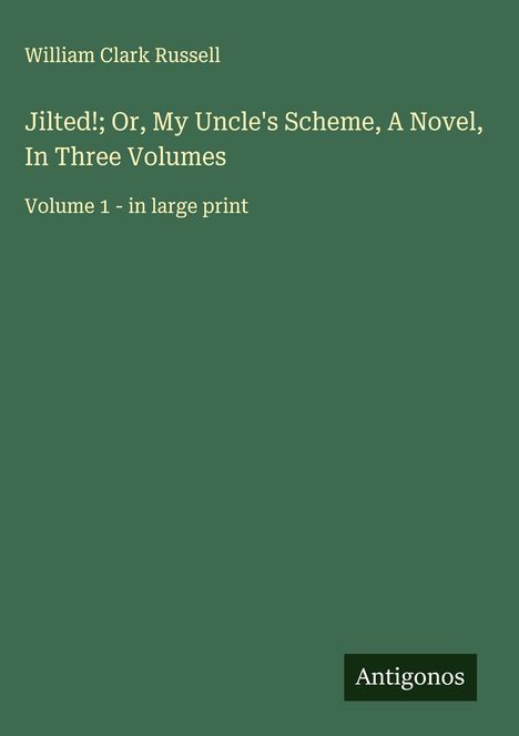 William Clark Russell: Jilted!; Or, My Uncle's Scheme, A Novel, In Three Volumes, Buch