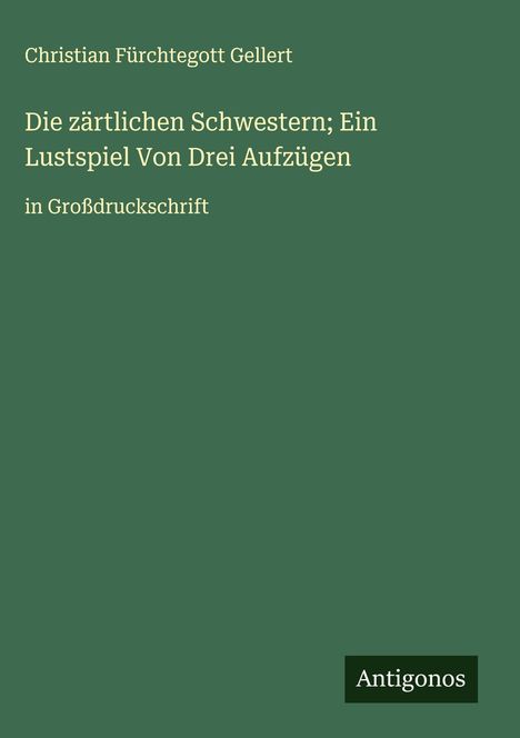 Christian Fürchtegott Gellert: Die zärtlichen Schwestern; Ein Lustspiel Von Drei Aufzügen, Buch