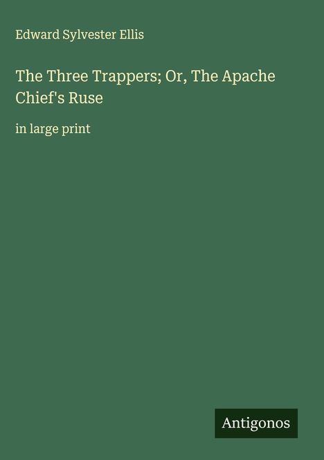 Edward Sylvester Ellis: The Three Trappers; Or, The Apache Chief's Ruse, Buch