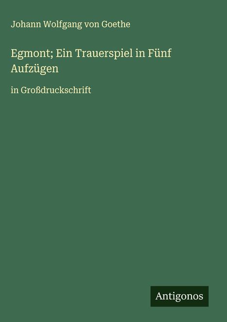 Johann Wolfgang von Goethe: Egmont; Ein Trauerspiel in Fünf Aufzügen, Buch