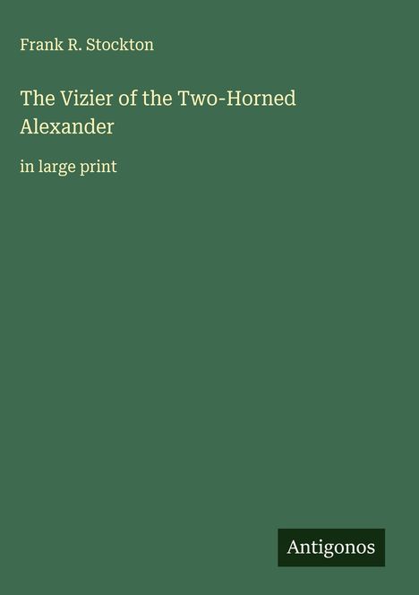 Frank R. Stockton: The Vizier of the Two-Horned Alexander, Buch