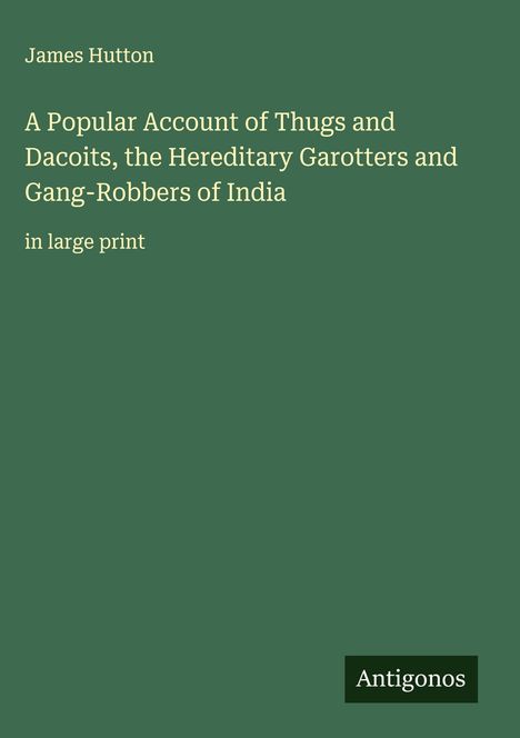 James Hutton: A Popular Account of Thugs and Dacoits, the Hereditary Garotters and Gang-Robbers of India, Buch