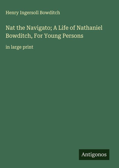 Henry Ingersoll Bowditch: Nat the Navigato; A Life of Nathaniel Bowditch, For Young Persons, Buch