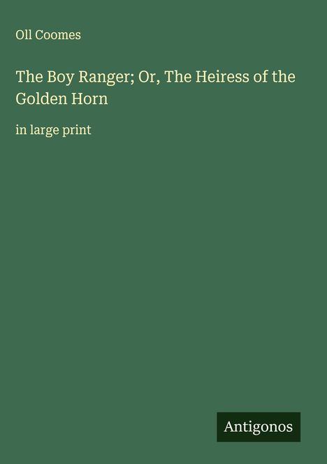 Oll Coomes: The Boy Ranger; Or, The Heiress of the Golden Horn, Buch