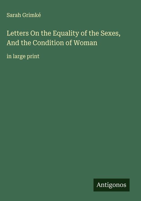 Sarah Grimké: Letters On the Equality of the Sexes, And the Condition of Woman, Buch