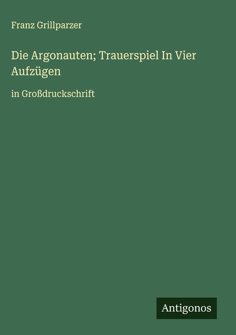 Franz Grillparzer: Die Argonauten; Trauerspiel In Vier Aufzügen, Buch