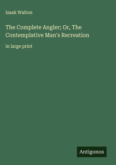 Izaak Walton: The Complete Angler; Or, The Contemplative Man's Recreation, Buch