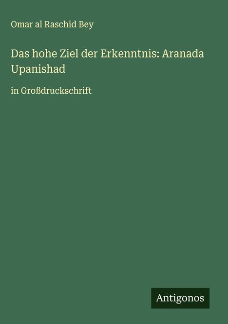Omar Al Raschid Bey: Das hohe Ziel der Erkenntnis: Aranada Upanishad, Buch