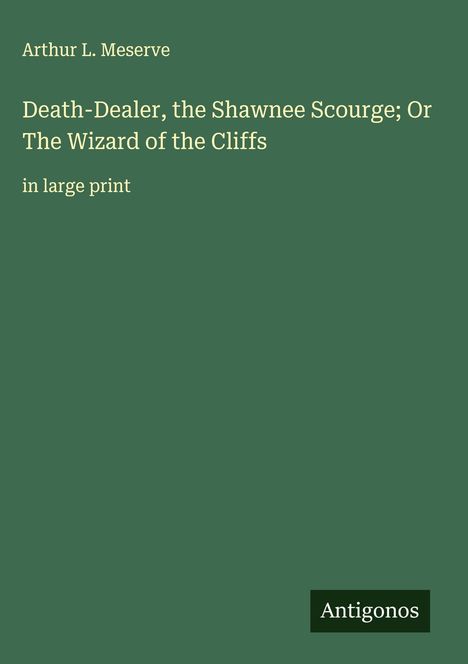 Arthur L. Meserve: Death-Dealer, the Shawnee Scourge; Or The Wizard of the Cliffs, Buch