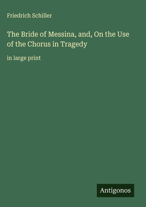 Friedrich Schiller: The Bride of Messina, and, On the Use of the Chorus in Tragedy, Buch