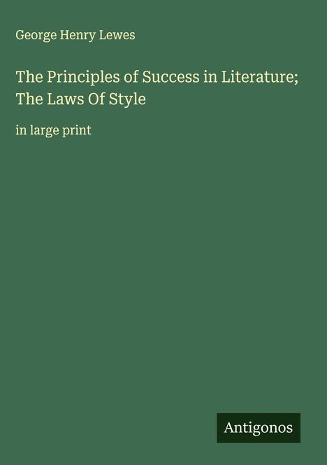 George Henry Lewes: The Principles of Success in Literature; The Laws Of Style, Buch