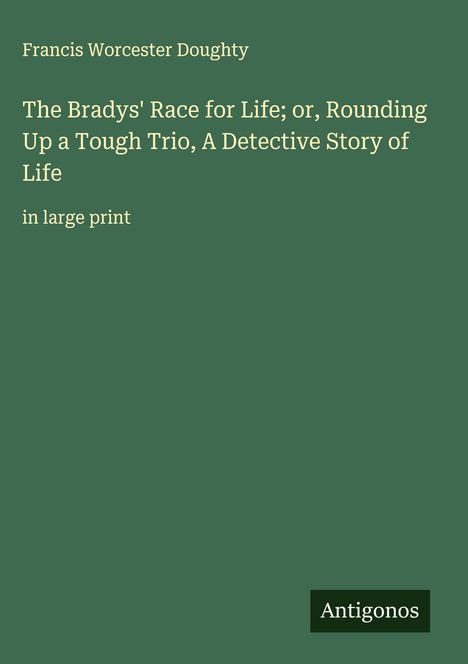 Francis Worcester Doughty: The Bradys' Race for Life; or, Rounding Up a Tough Trio, A Detective Story of Life, Buch