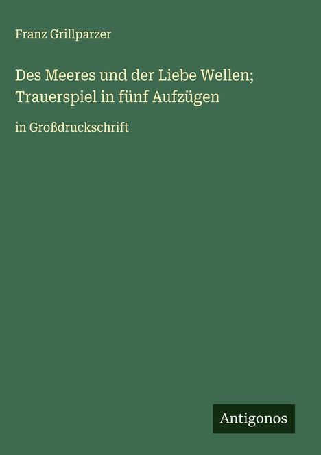 Franz Grillparzer: Des Meeres und der Liebe Wellen; Trauerspiel in fünf Aufzügen, Buch