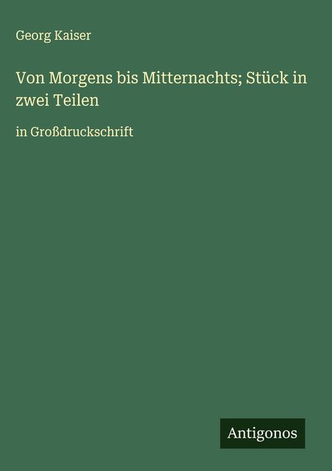 Georg Kaiser: Von Morgens bis Mitternachts; Stück in zwei Teilen, Buch